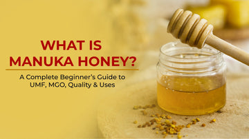 What Is Manuka Honey? A Complete Beginner’s Guide to UMF, MGO, Quality & Uses